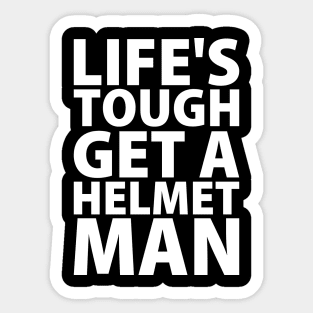 Lifes tough get a helmet man Sticker